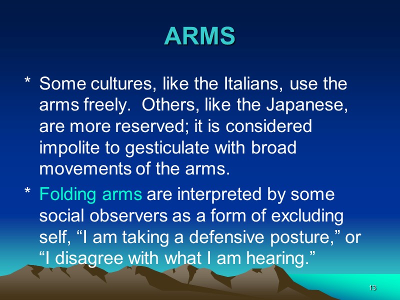 13 ARMS Some cultures, like the Italians, use the arms freely.  Others, like